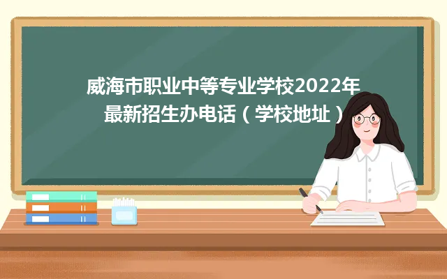 威海市职业中等专业学校2022年最新招生办电话（学校地址）