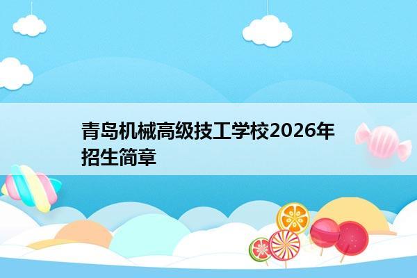 青岛机械高级技工学校2026年招生简章 青岛机械高级技工学校2026年招生简章